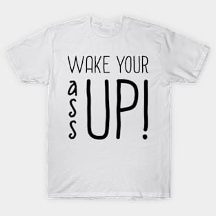 Wake Your Ass Up T-Shirt